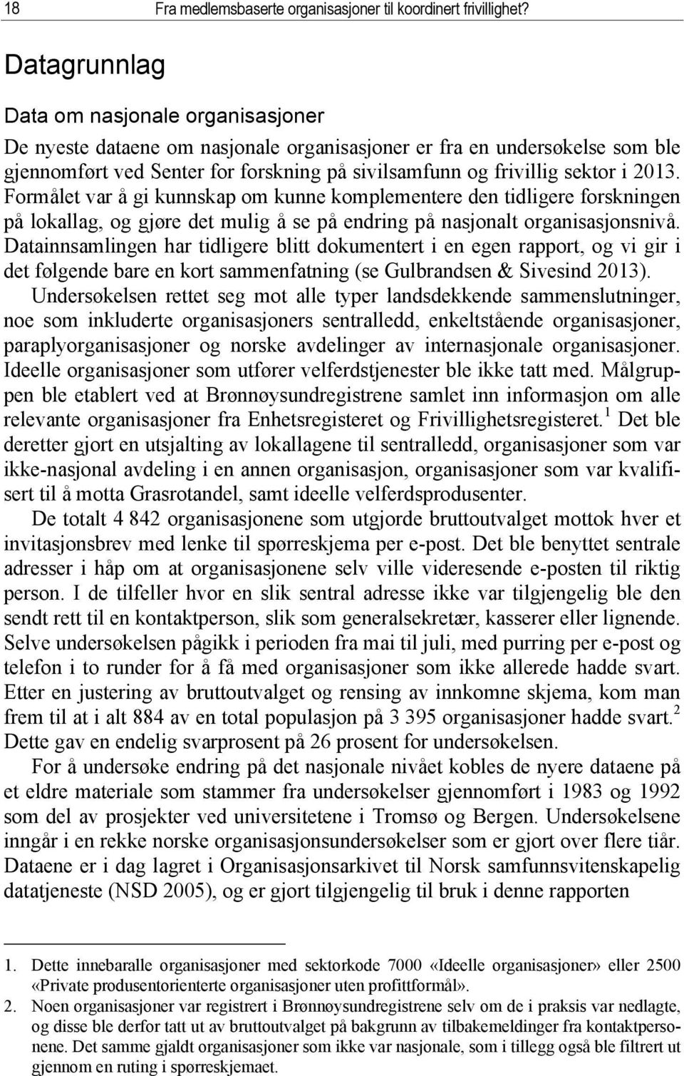 2013. Formålet var å gi kunnskap om kunne komplementere den tidligere forskningen på lokallag, og gjøre det mulig å se på endring på nasjonalt organisasjonsnivå.