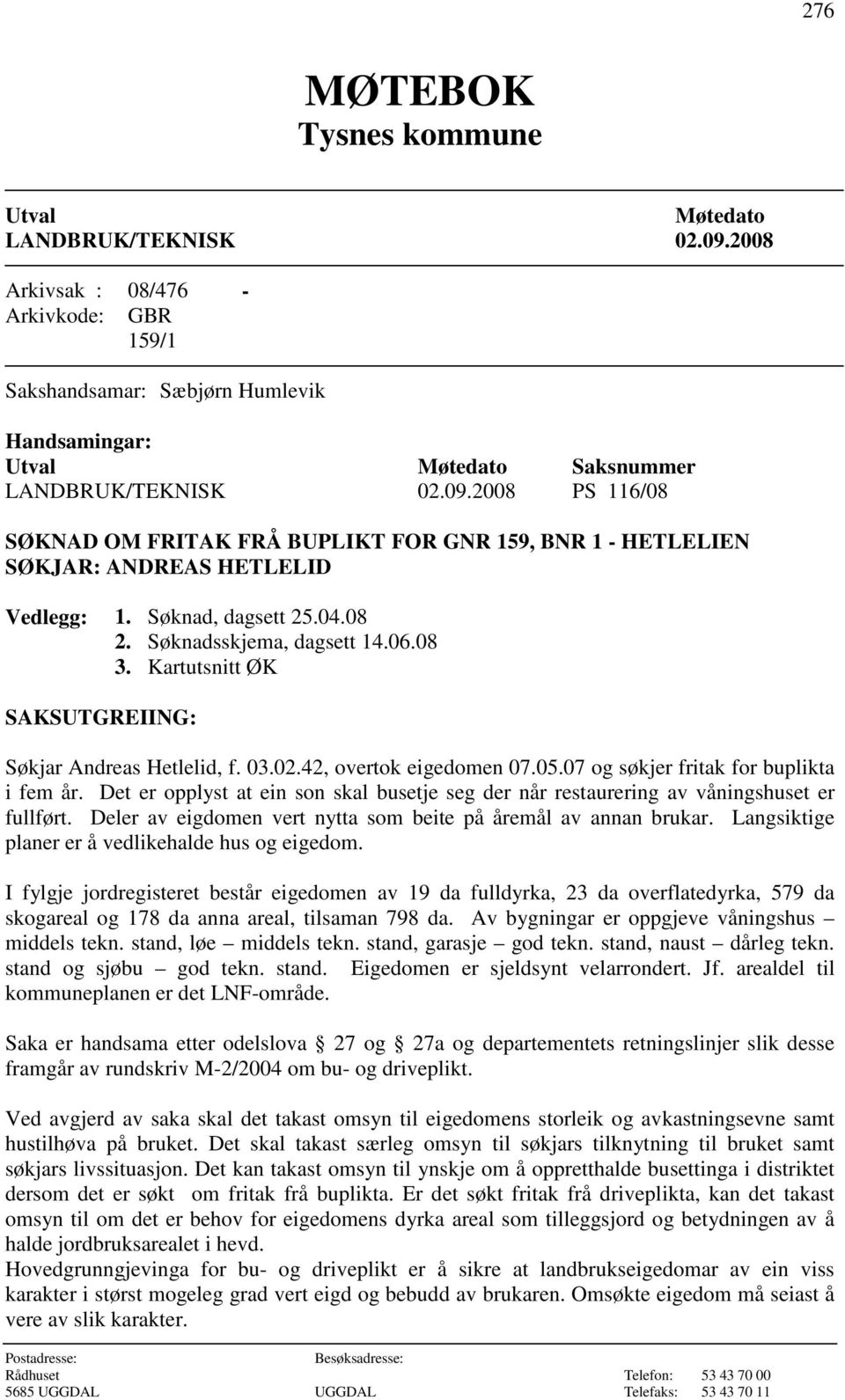 2008 PS 116/08 SØKNAD OM FRITAK FRÅ BUPLIKT FOR GNR 159, BNR 1 - HETLELIEN SØKJAR: ANDREAS HETLELID Vedlegg: 1. Søknad, dagsett 25.04.08 2. Søknadsskjema, dagsett 14.06.08 3.