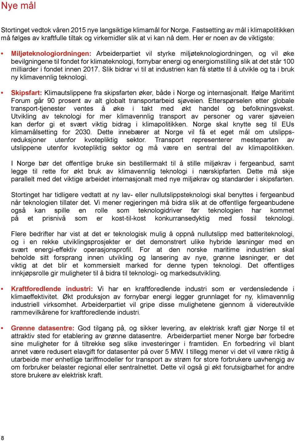 slik at det står 100 milliarder i fondet innen 2017. Slik bidrar vi til at industrien kan få støtte til å utvikle og ta i bruk ny klimavennlig teknologi.