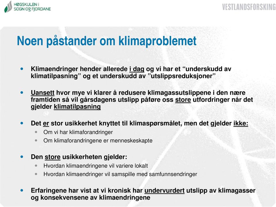 knyttet til klimaspørsmålet, men det gjelder ikke: Om vi har klimaforandringer Om klimaforandringene er menneskeskapte Den store usikkerheten gjelder: Hvordan klimaendringene