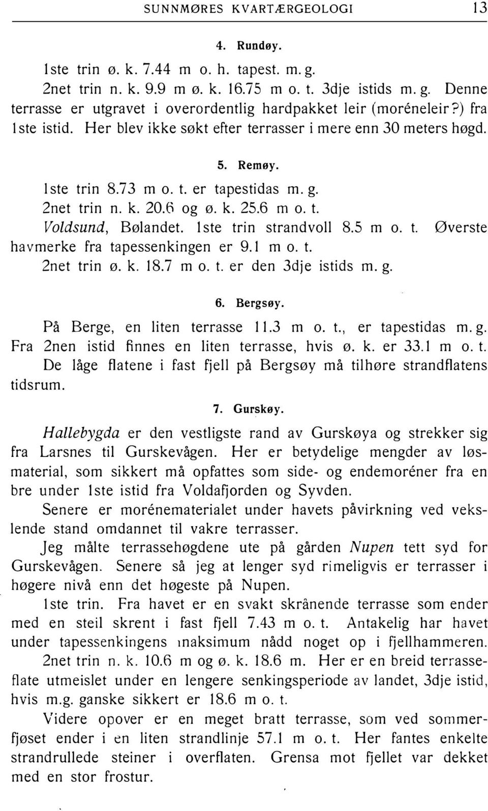 l ste trin strand voll 8.5 m o. t. Øverste havmerke fra tapessenkingen er 9.1 m o. t. 2net trin ø. k. 18.7 mo. t. er den 3dje istids m. g. 6. Bergsøy. På Berge, en liten terrasse 11.3 m o. t., er tapestidas m.