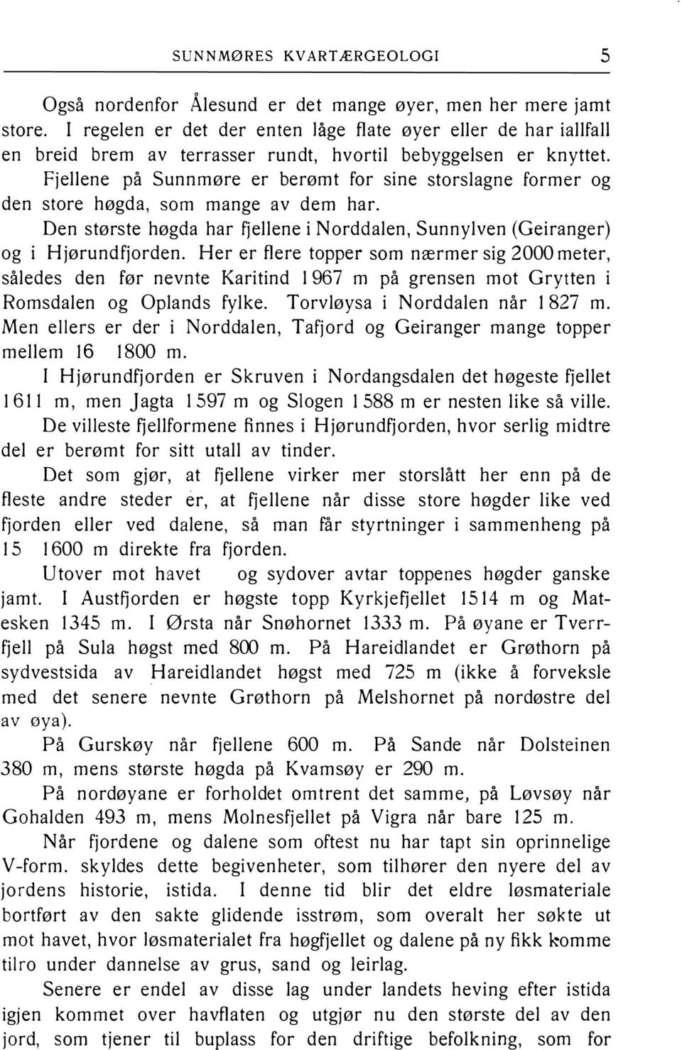 Fjellene på Sunnmøre er berømt for sine storslagne former og den store høgda, som mange av dem har. Den største høgda har fjellene i Norddalen, Sunnylven (Geiranger) og i Hjørundfjorden.