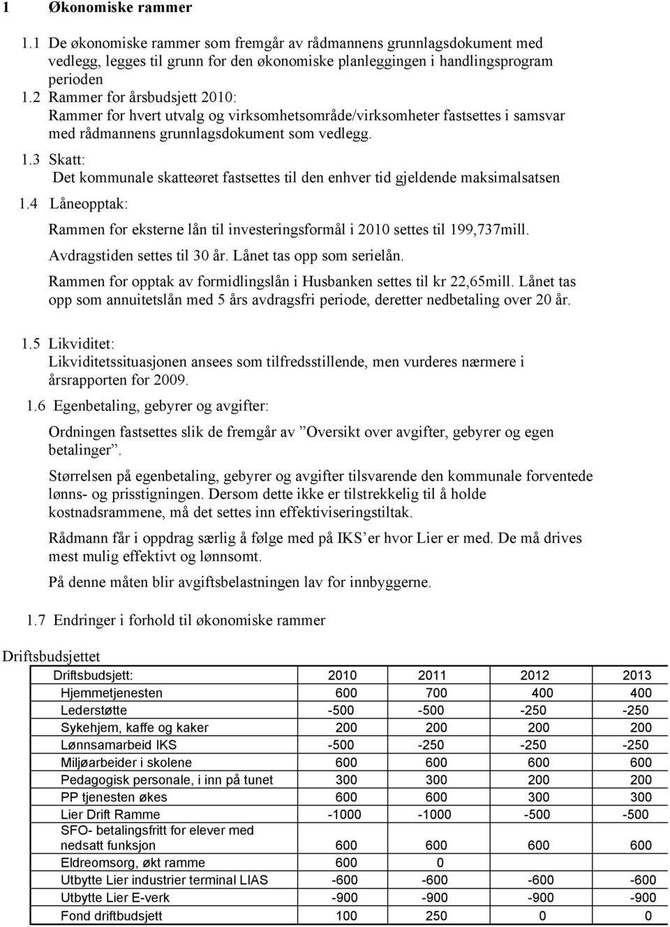 3 Skatt: Det kommunale skatteøret fastsettes til den enhver tid gjeldende maksimalsatsen 1.4 Låneopptak: Rammen for eksterne lån til investeringsformål i 2010 settes til 199,737mill.