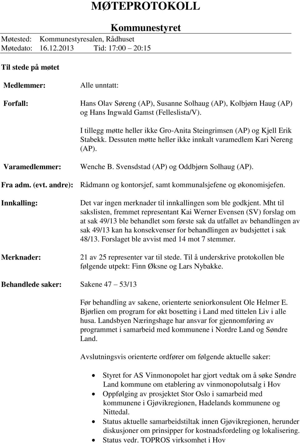 Dessuten møtte heller ikke innkalt varamedlem Kari Nereng (AP). Varamedlemmer: Fra adm. (evt. andre): Innkalling: Merknader: Wenche B. Svensdstad (AP) og Oddbjørn Solhaug (AP).