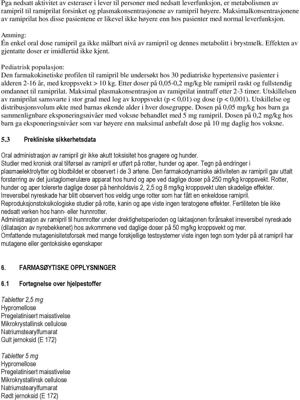 Amming: Én enkel oral dose ramipril ga ikke målbart nivå av ramipril og dennes metabolitt i brystmelk. Effekten av gjentatte doser er imidlertid ikke kjent.