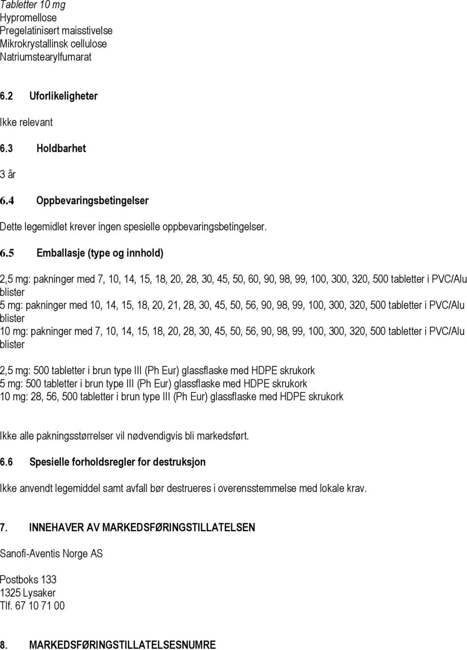 5 Emballasje (type og innhold) 2,5 mg: pakninger med 7, 10, 14, 15, 18, 20, 28, 30, 45, 50, 60, 90, 98, 99, 100, 300, 320, 500 tabletter i PVC/Alu blister 5 mg: pakninger med 10, 14, 15, 18, 20, 21,