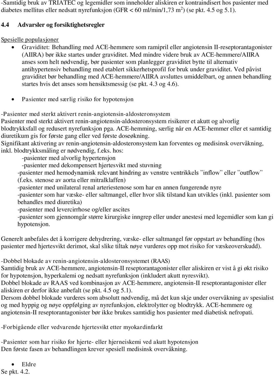 4 Advarsler og forsiktighetsregler Spesielle populasjoner Graviditet: Behandling med ACE-hemmere som ramipril eller angiotensin II-reseptorantagonister (AIIRA) bør ikke startes under graviditet.