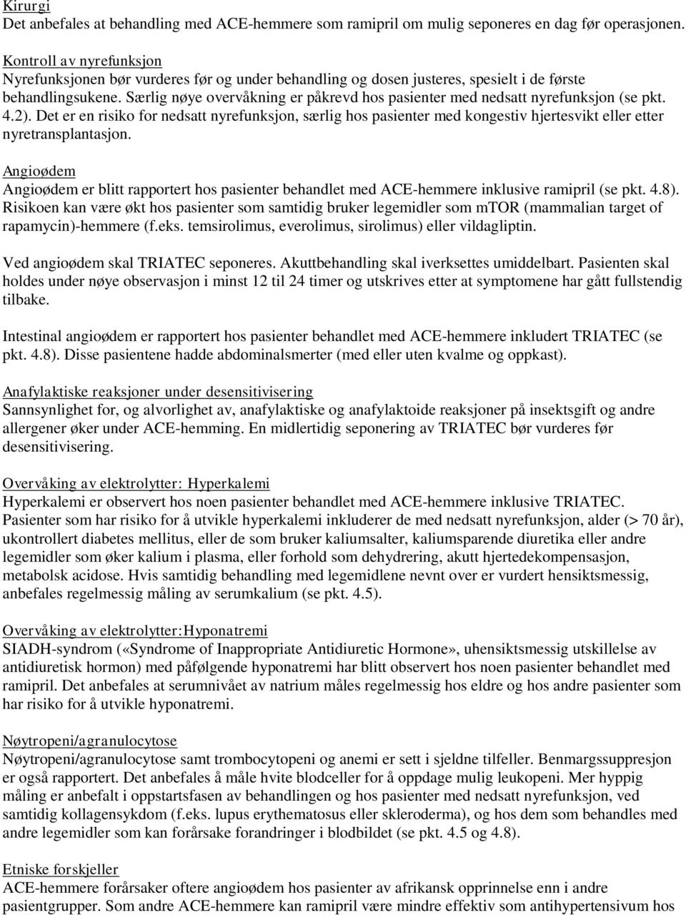 Særlig nøye overvåkning er påkrevd hos pasienter med nedsatt nyrefunksjon (se pkt. 4.2).