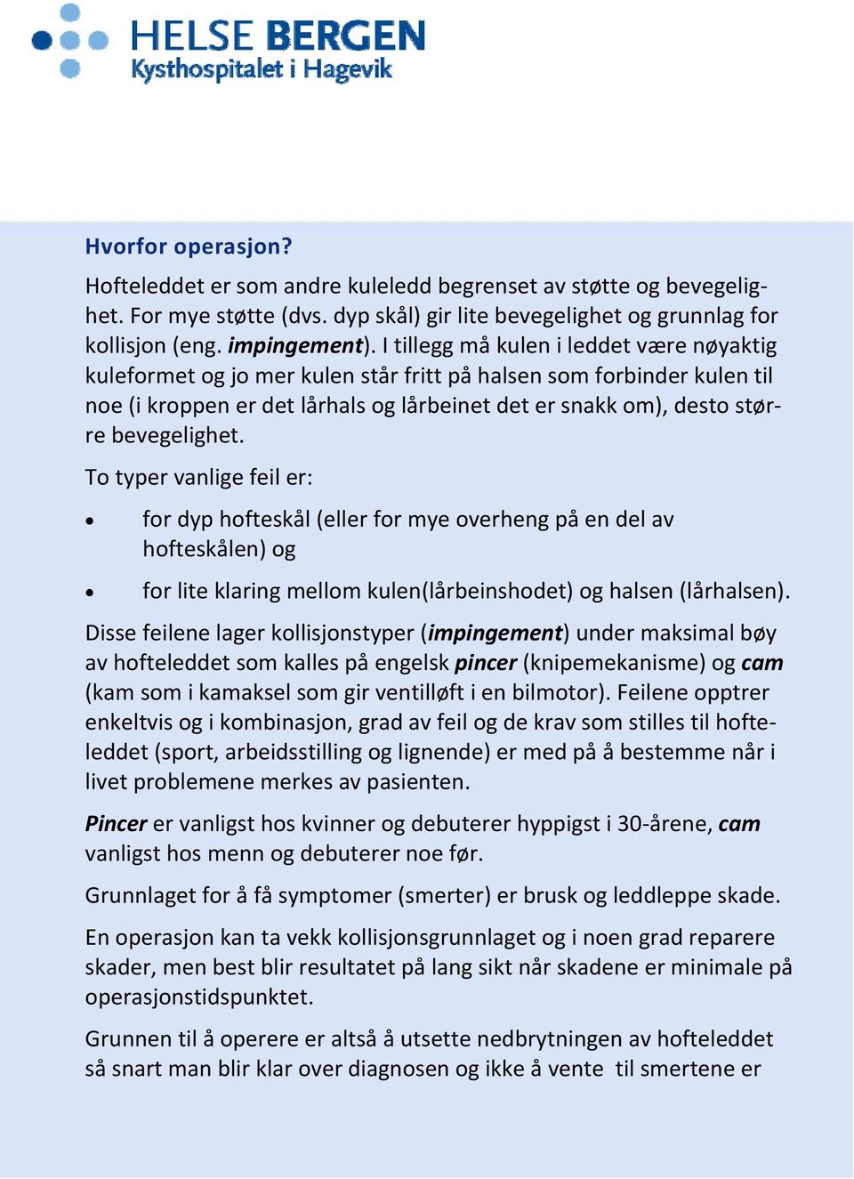 bevegelighet. To typer vanlige feil er: for dyp hofteskål (eller for mye overheng på en del av hofteskålen) og for lite klaring mellom kulen(lårbeinshodet) og halsen (lårhalsen).