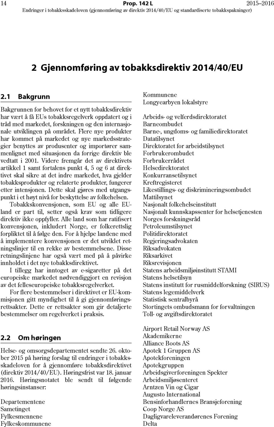 Flere nye produkter har kommet på markedet og nye markedsstrategier benyttes av produsenter og importører sammenlignet med situasjonen da forrige direktiv ble vedtatt i 2001.