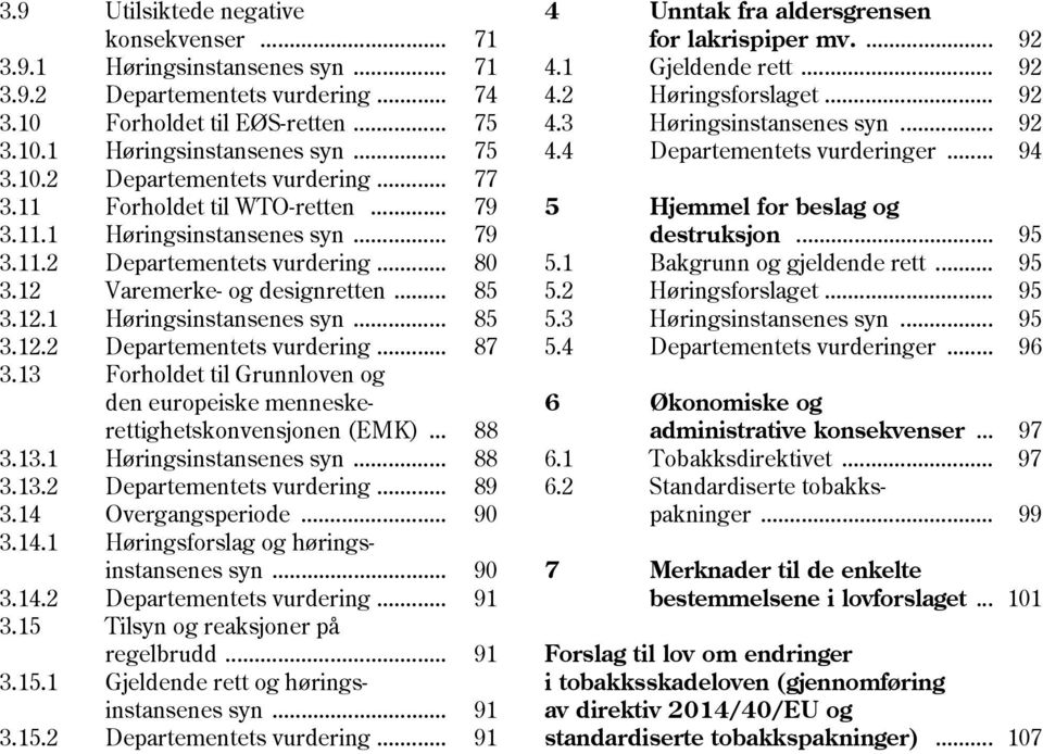 13 Forholdet til Grunnloven og den europeiske menneskerettighetskonvensjonen (EMK)... 88 3.13.1 Høringsinstansenes syn... 88 3.13.2 Departementets vurdering... 89 3.14 