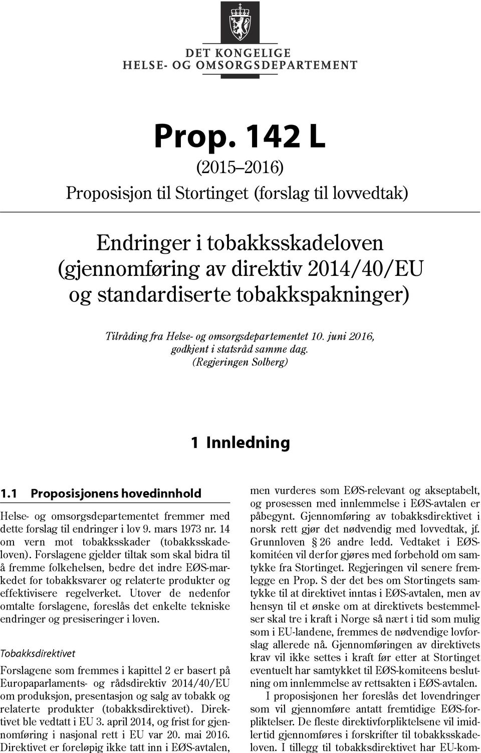 1 Proposisjonens hovedinnhold Helse- og omsorgsdepartementet fremmer med dette forslag til endringer i lov 9. mars 1973 nr. 14 om vern mot tobakksskader (tobakksskadeloven).