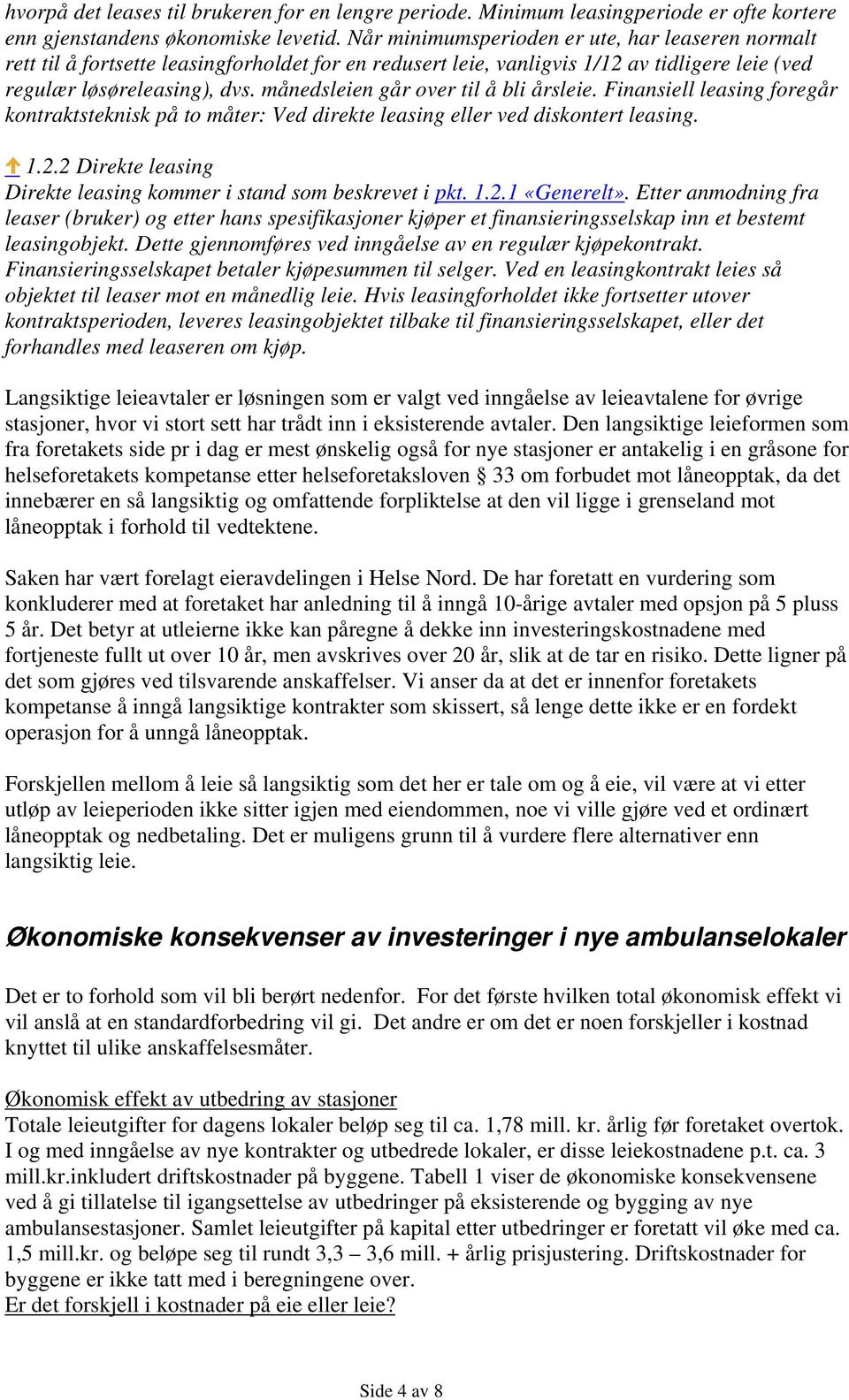 månedsleien går over til å bli årsleie. Finansiell leasing foregår kontraktsteknisk på to måter: Ved direkte leasing eller ved diskontert leasing. 1.2.