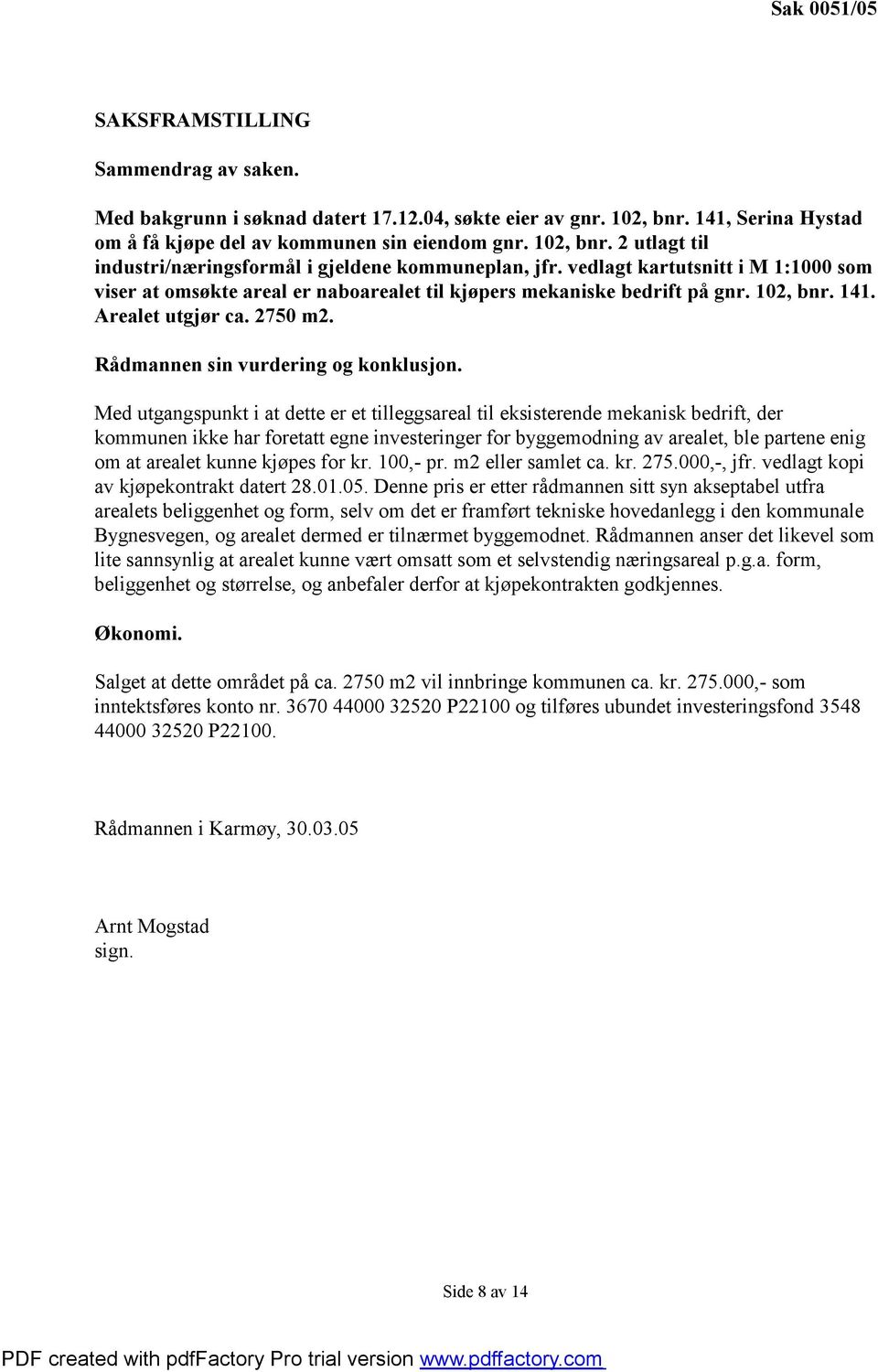 Med utgangspunkt i at dette er et tilleggsareal til eksisterende mekanisk bedrift, der kommunen ikke har foretatt egne investeringer for byggemodning av arealet, ble partene enig om at arealet kunne