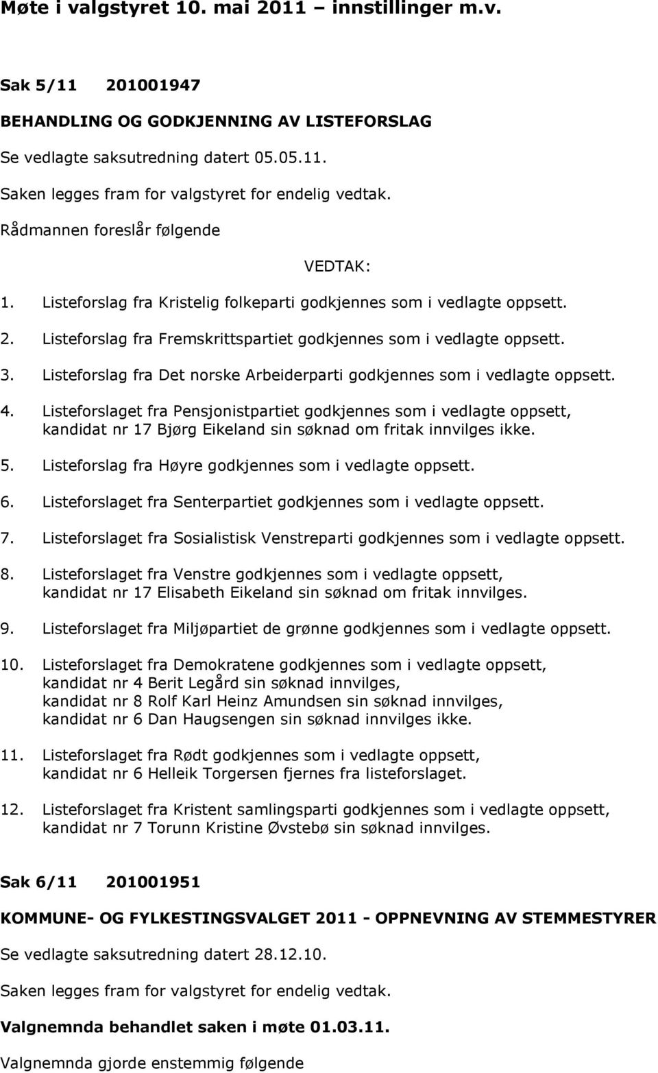 Listeforslag fra Det norske Arbeiderparti godkjennes som i vedlagte oppsett. 4.