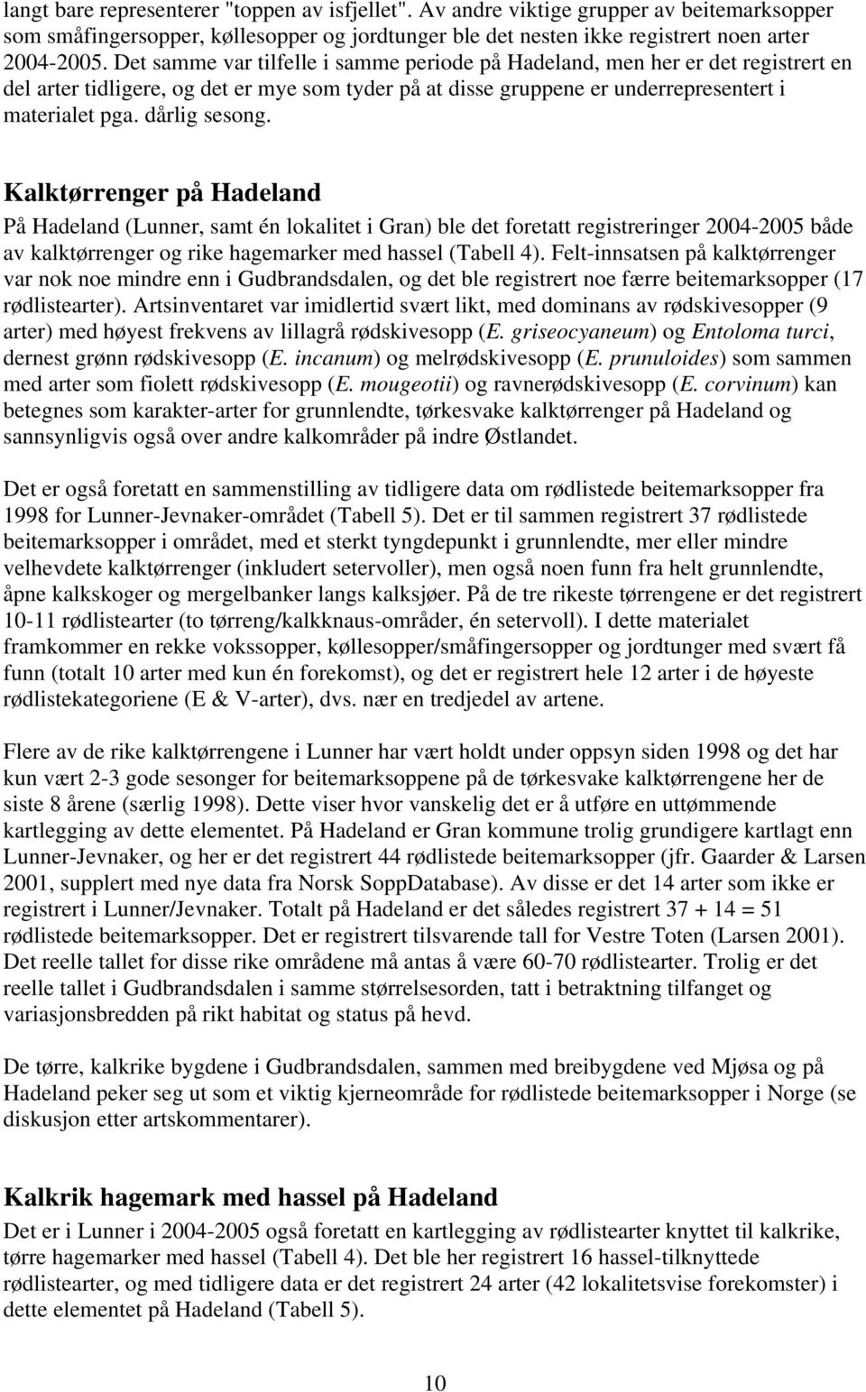 Kalktørrenger på Hadeland På Hadeland (Lunner, samt én lokalitet i Gran) ble det foretatt registreringer 2004-2005 både av kalktørrenger og rike hagemarker med hassel (Tabell 4).