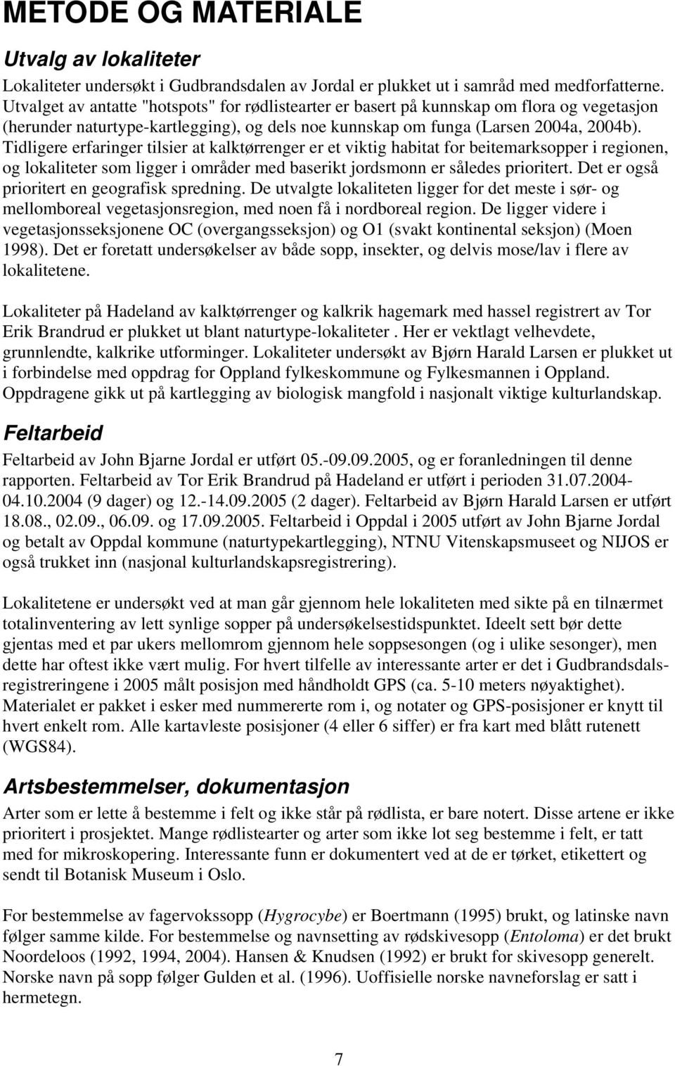 Tidligere erfaringer tilsier at kalktørrenger er et viktig habitat for beitemarksopper i regionen, og lokaliteter som ligger i områder med baserikt jordsmonn er således prioritert.