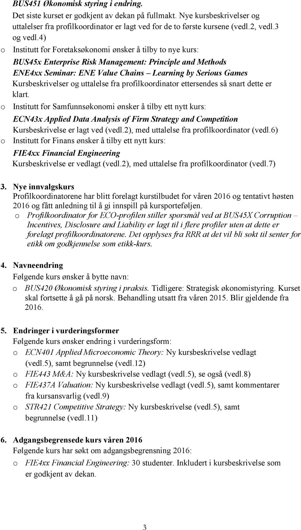 4) o Institutt for Foretaksøkonomi ønsker å tilby to nye kurs: BUS45x Enterprise Risk Management: Principle and Methods ENE4xx Seminar: ENE Value Chains Learning by Serious Games Kursbeskrivelser og