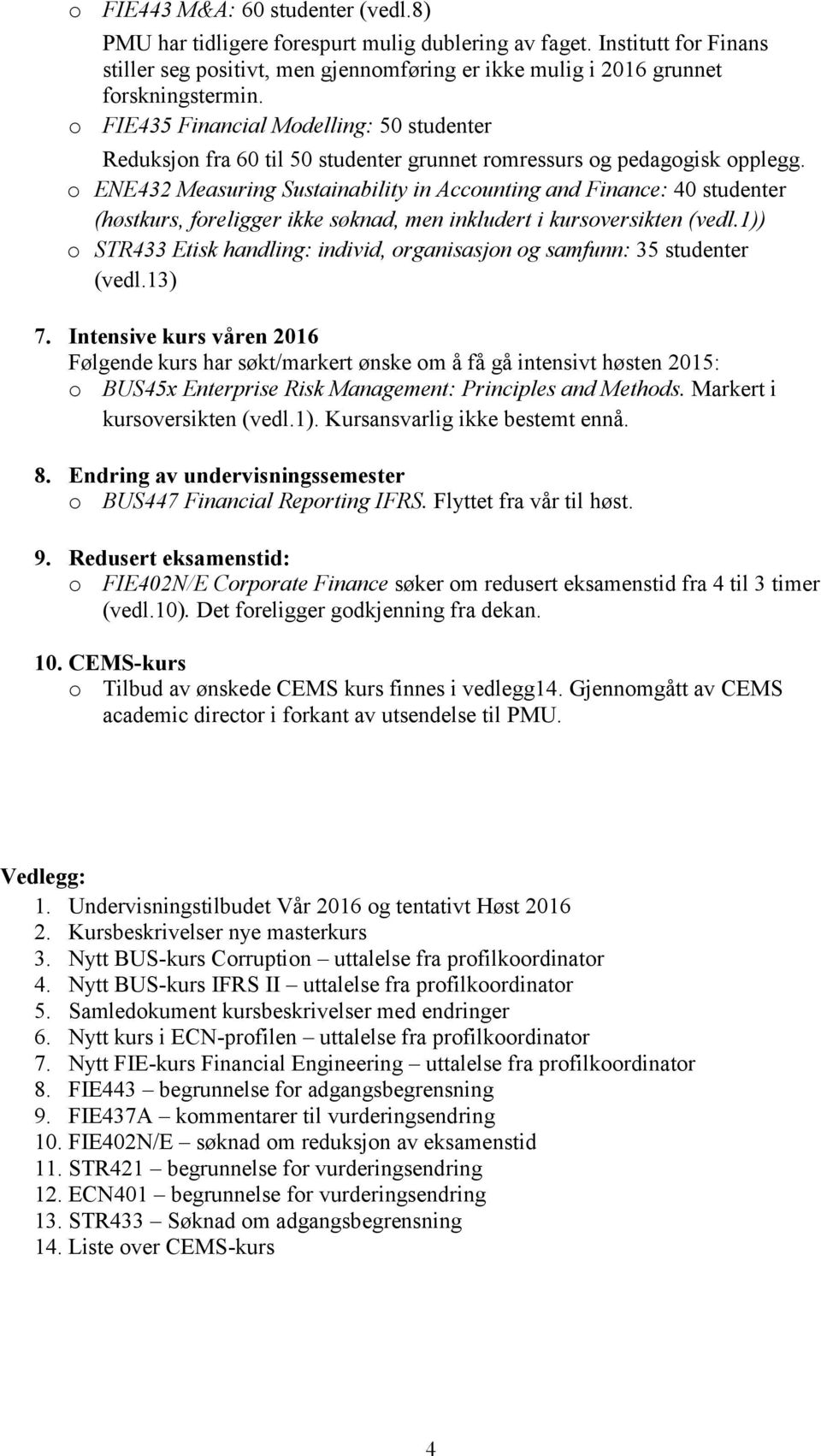 o ENE432 Measuring Sustainability in Accounting and Finance: 40 studenter (høstkurs, foreligger ikke søknad, men inkludert i kursoversikten (vedl.