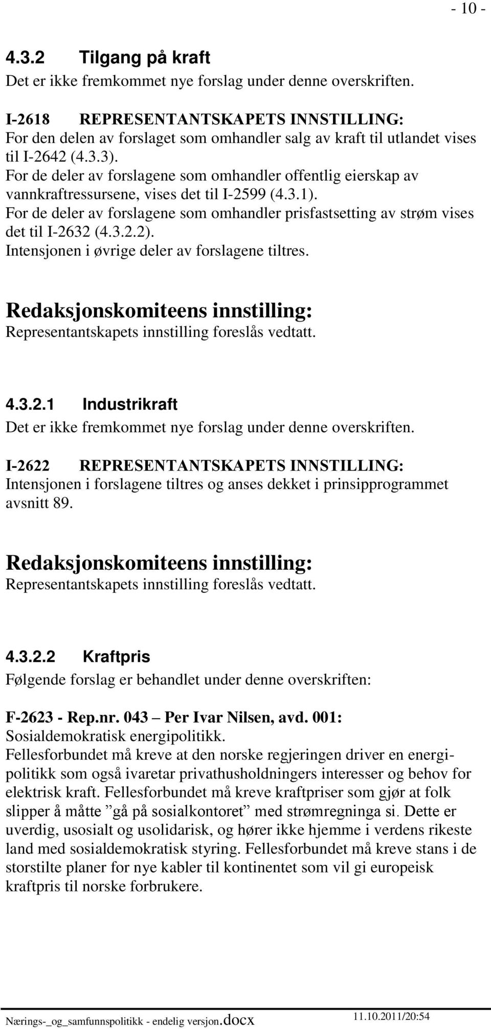 For de deler av forslagene som omhandler offentlig eierskap av vannkraftressursene, vises det til I-2599 (4.3.1).