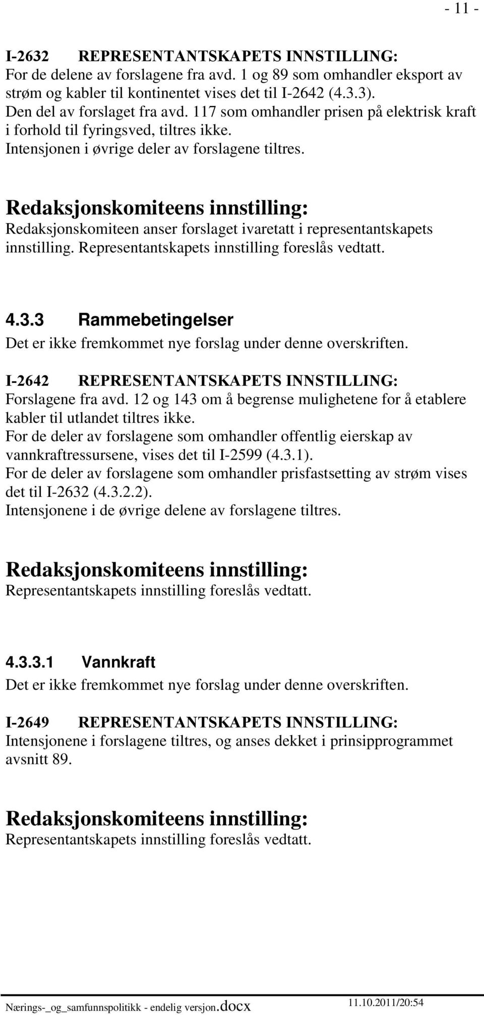 Redaksjonskomiteen anser forslaget ivaretatt i representantskapets innstilling. 4.3.3 Rammebetingelser Det er ikke fremkommet nye forslag under denne overskriften.