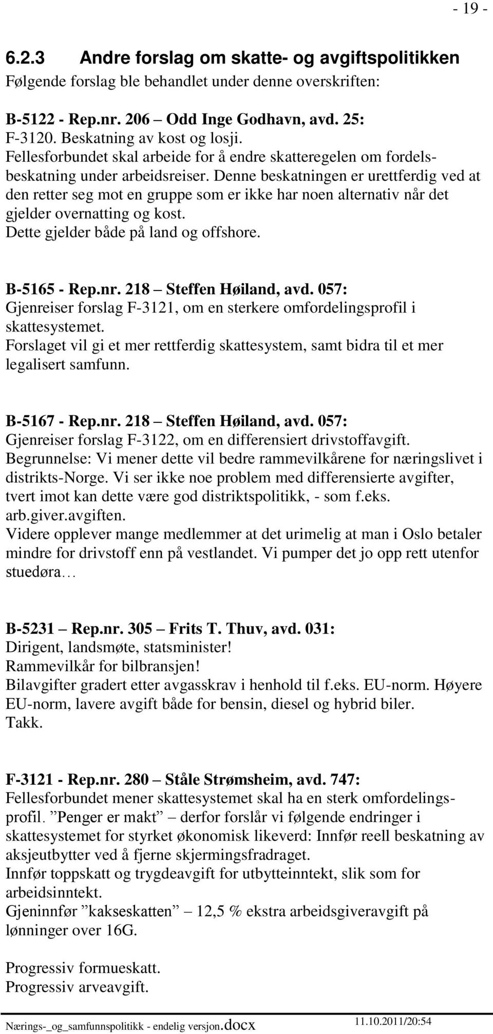 Denne beskatningen er urettferdig ved at den retter seg mot en gruppe som er ikke har noen alternativ når det gjelder overnatting og kost. Dette gjelder både på land og offshore. B-5165 - Rep.nr.