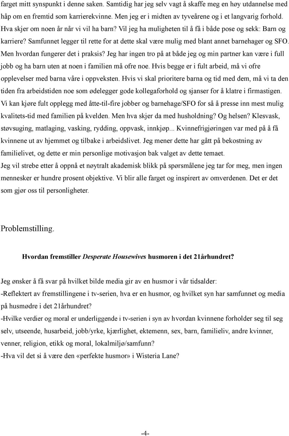 Samfunnet legger til rette for at dette skal være mulig med blant annet barnehager og SFO. Men hvordan fungerer det i praksis?