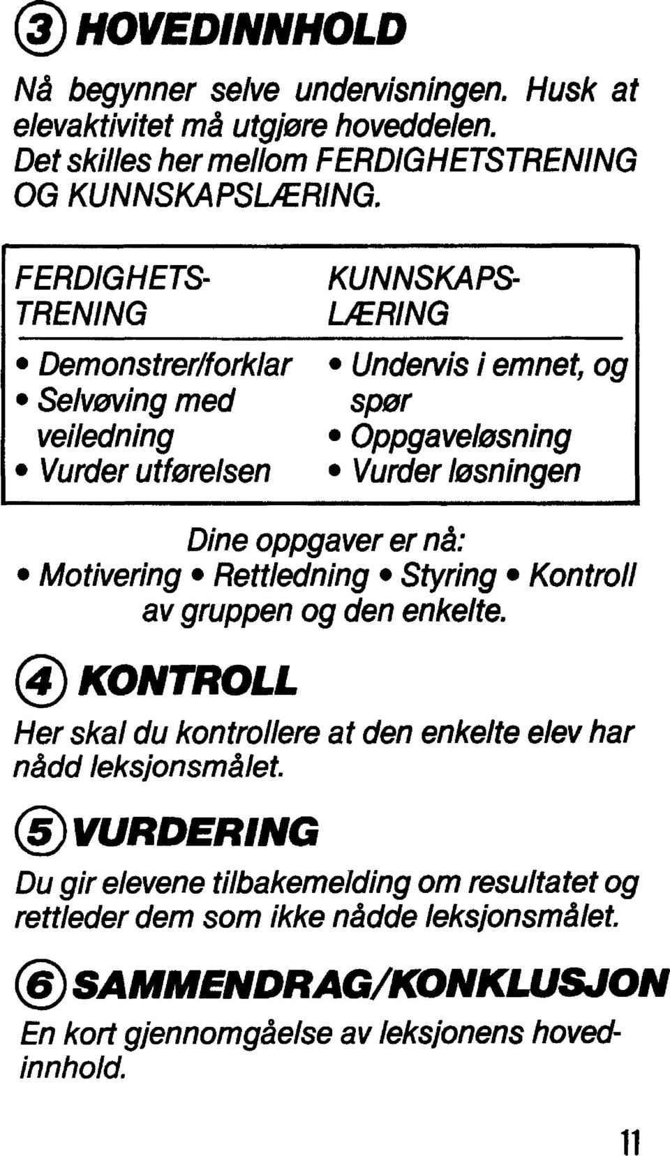 oppgaver er nå: Motivering Rettledning Styring Kontroll av gruppen og den enkelte.