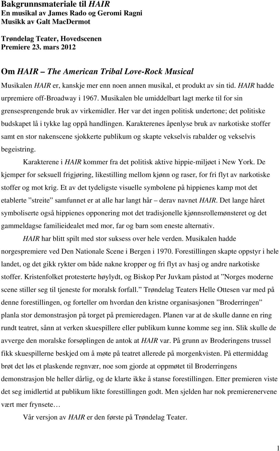 Musikalen ble umiddelbart lagt merke til for sin grensesprengende bruk av virkemidler. Her var det ingen politisk undertone; det politiske budskapet lå i tykke lag oppå handlingen.