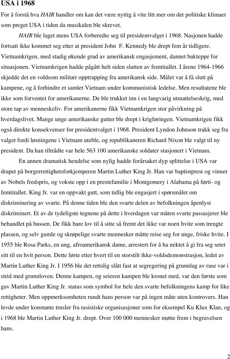 Vietnamkrigen, med stadig økende grad av amerikansk engasjement, dannet bakteppe for situasjonen. Vietnamkrigen hadde pågått helt siden slutten av femtitallet.