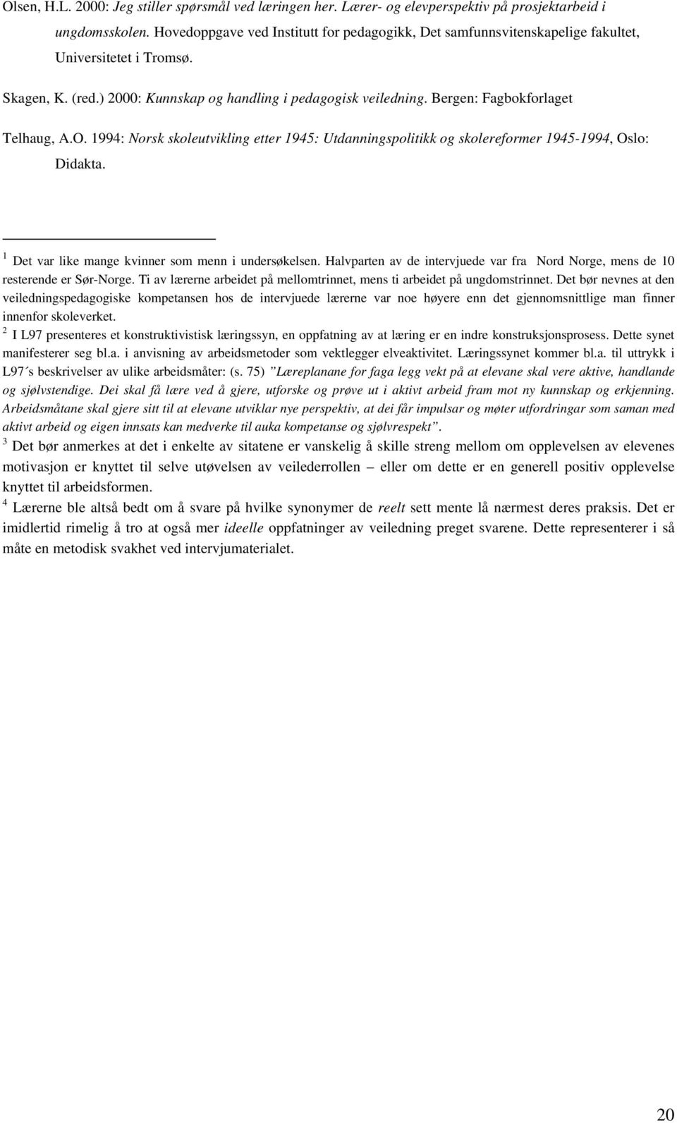 Bergen: Fagbokforlaget Telhaug, A.O. 1994: Norsk skoleutvikling etter 1945: Utdanningspolitikk og skolereformer 1945-1994, Oslo: Didakta. 1 Det var like mange kvinner som menn i undersøkelsen.
