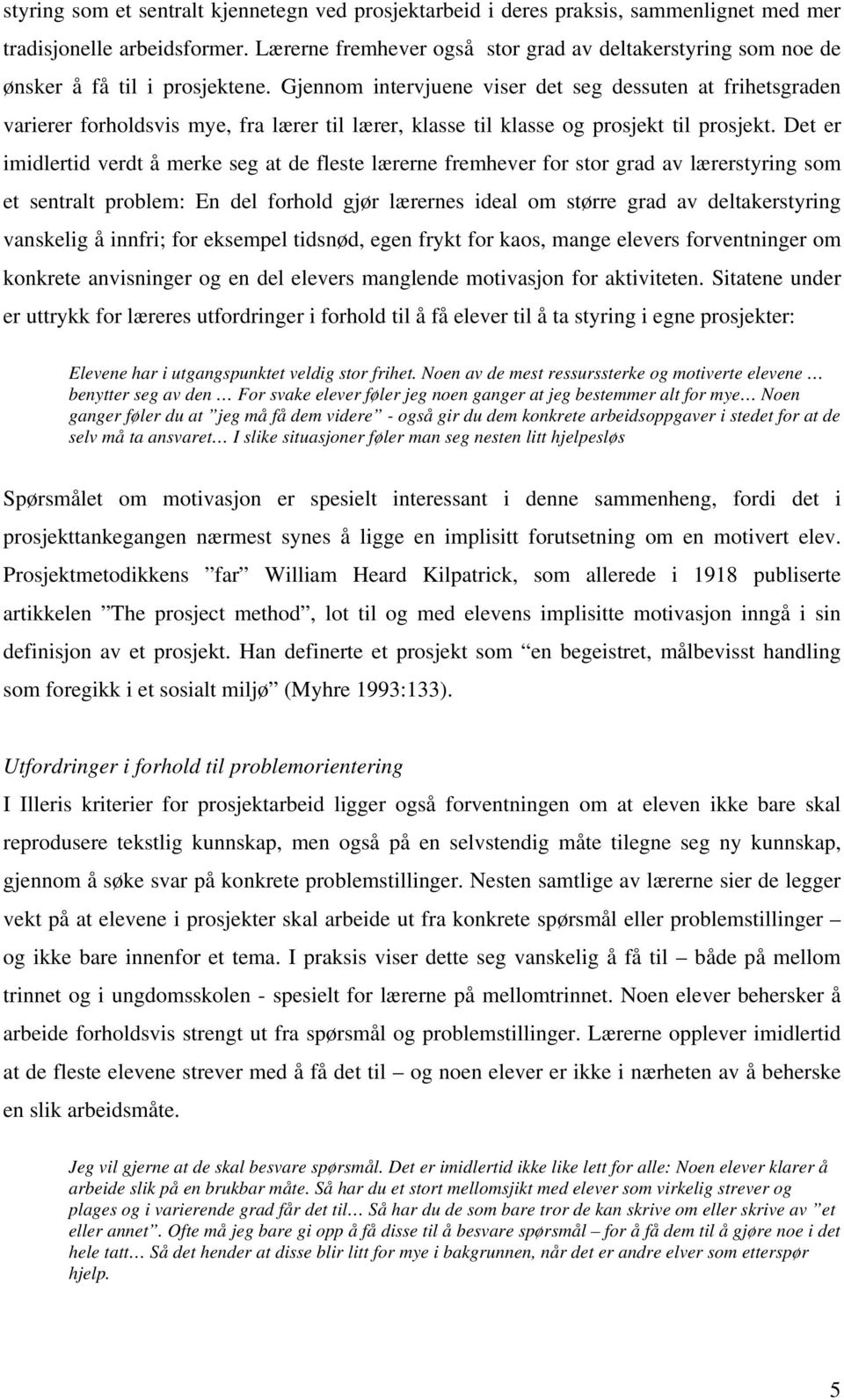 Gjennom intervjuene viser det seg dessuten at frihetsgraden varierer forholdsvis mye, fra lærer til lærer, klasse til klasse og prosjekt til prosjekt.