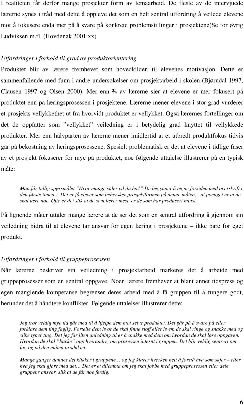 prosjektene(se for øvrig Ludviksen m.fl. (Hovdenak 2001:xx) Utfordringer i forhold til grad av produktorientering Produktet blir av lærere fremhevet som hovedkilden til elevenes motivasjon.