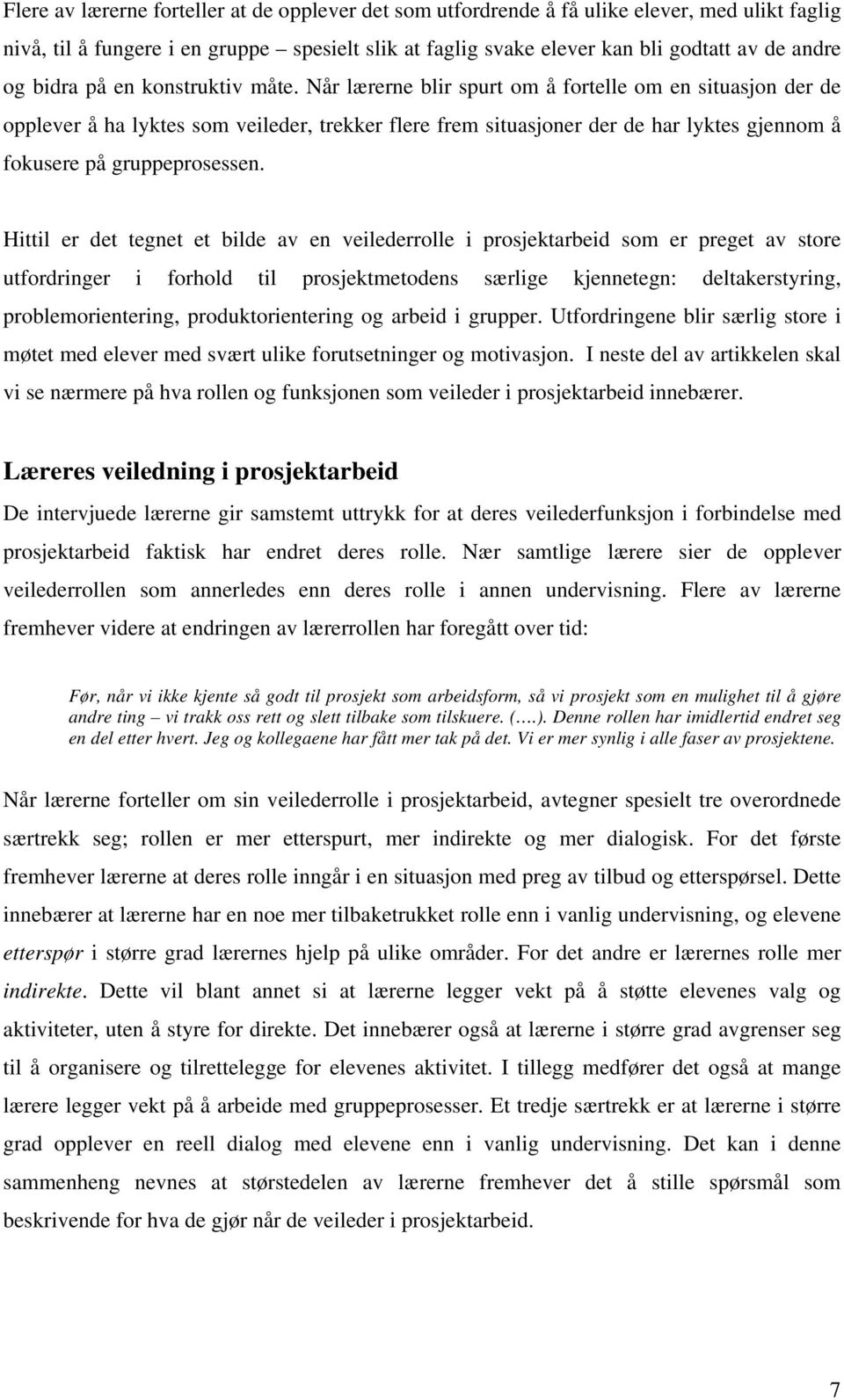 Når lærerne blir spurt om å fortelle om en situasjon der de opplever å ha lyktes som veileder, trekker flere frem situasjoner der de har lyktes gjennom å fokusere på gruppeprosessen.