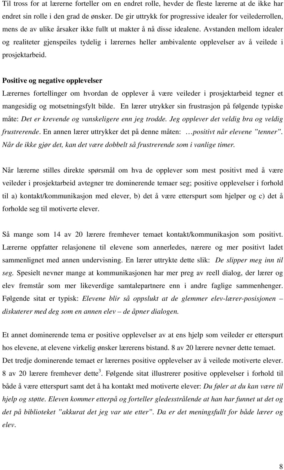 Avstanden mellom idealer og realiteter gjenspeiles tydelig i lærernes heller ambivalente opplevelser av å veilede i prosjektarbeid.