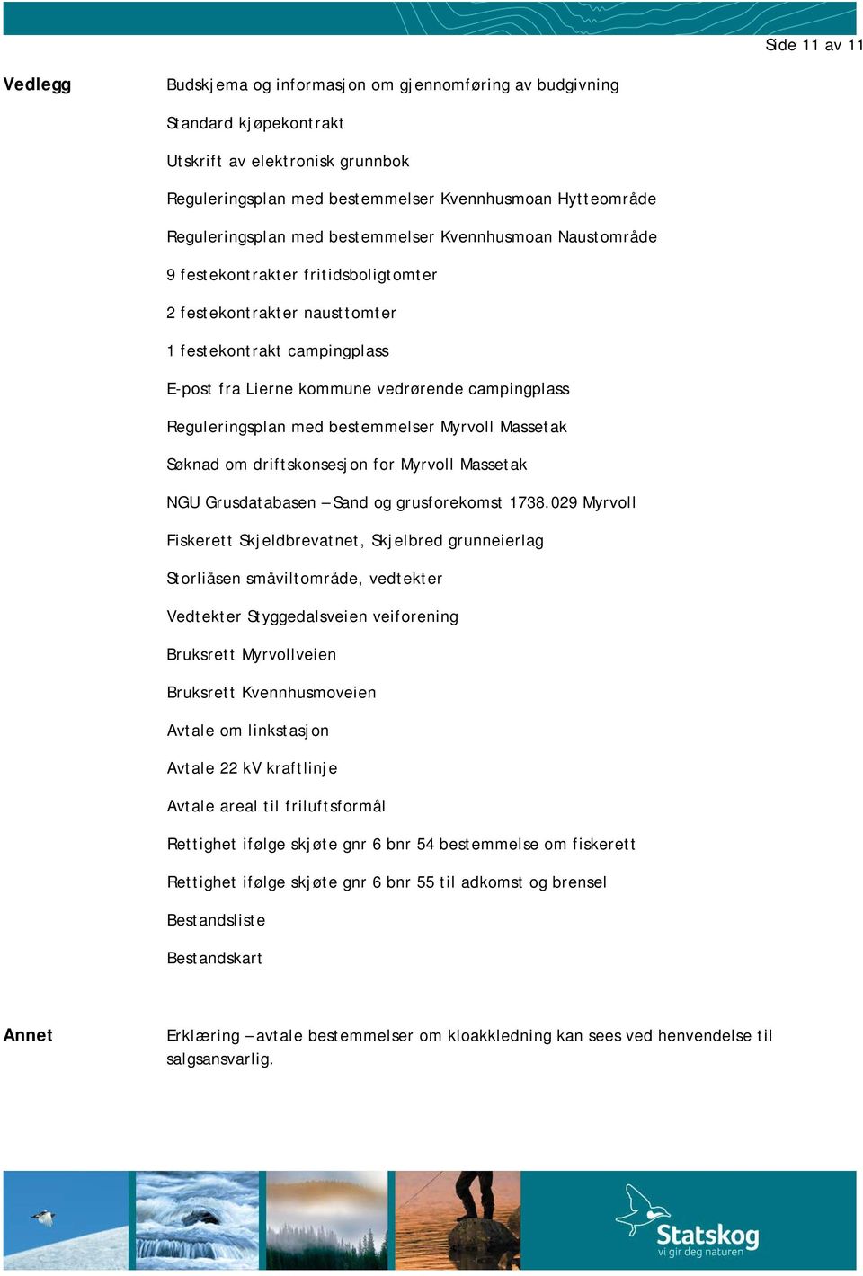 vedrørende campingplass Reguleringsplan med bestemmelser Myrvoll Massetak Søknad om driftskonsesjon for Myrvoll Massetak NGU Grusdatabasen Sand og grusforekomst 1738.