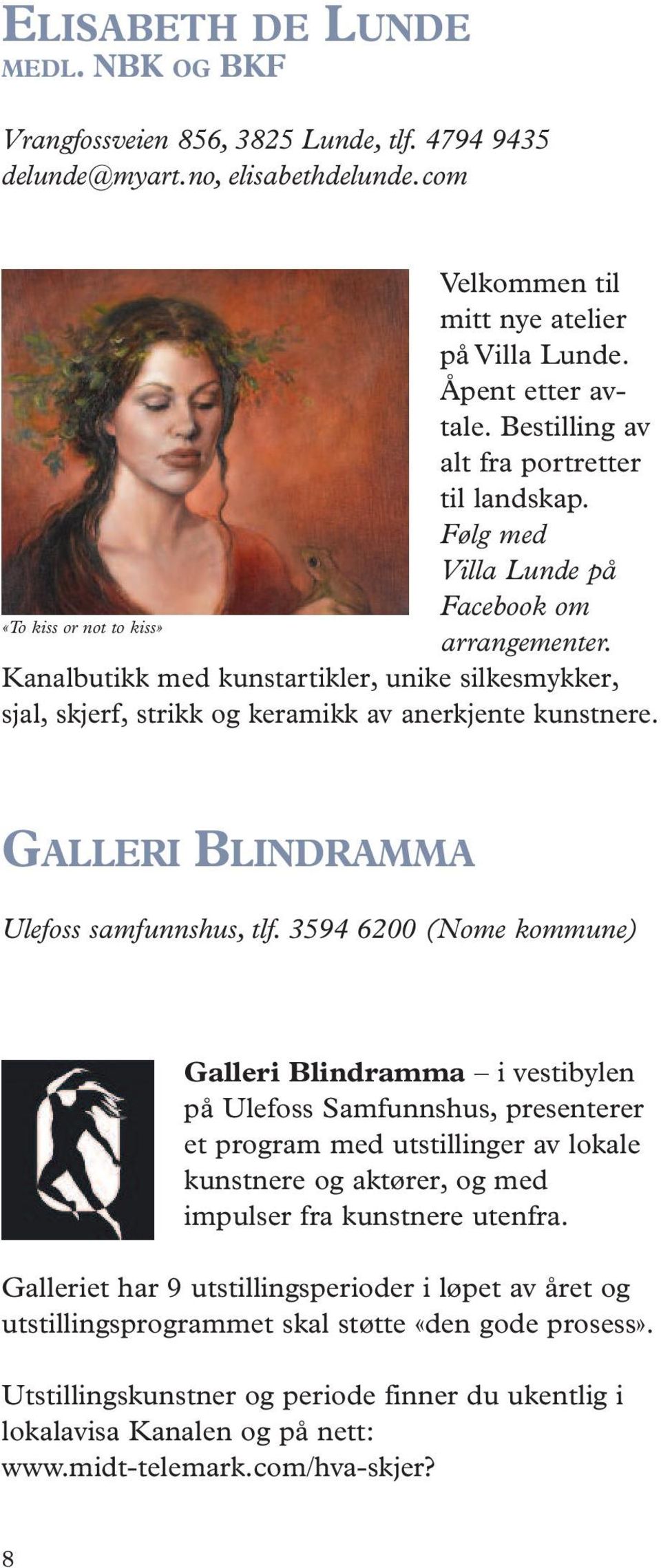 Kanalbutikk med kunstartikler, unike silkesmykker, sjal, skjerf, strikk og keramikk av anerkjente kunstnere. GALLERI BLINDRAMMA Ulefoss samfunnshus, tlf.