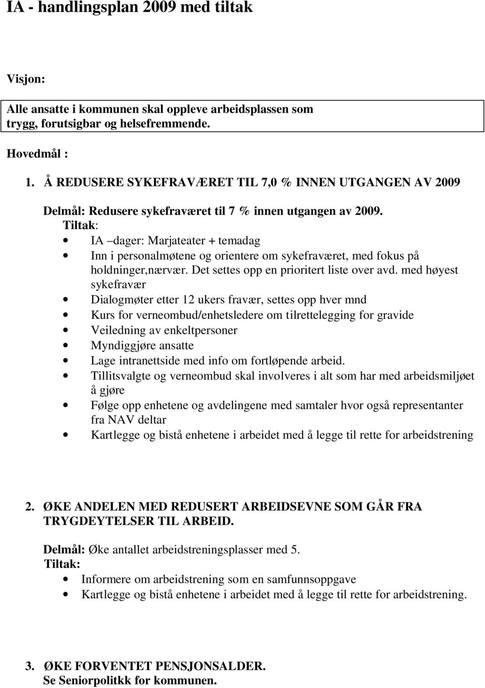 Tiltak: IA dager: Marjateater + temadag Inn i personalmøtene og orientere om sykefraværet, med fokus på holdninger,nærvær. Det settes opp en prioritert liste over avd.