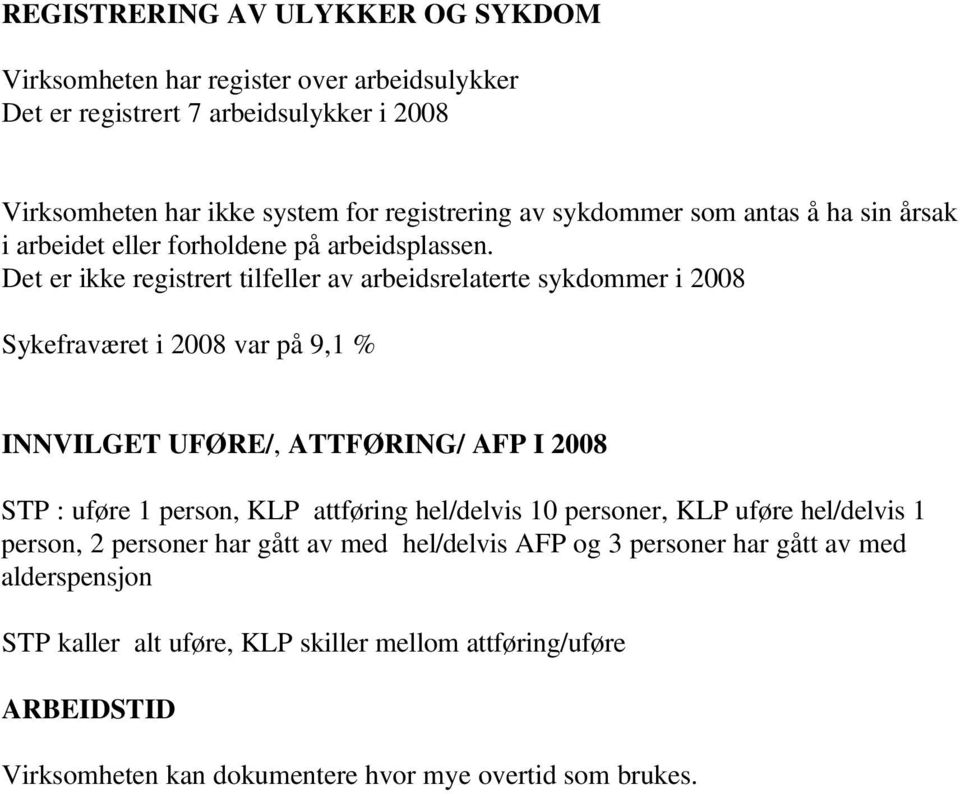 Det er ikke registrert tilfeller av arbeidsrelaterte sykdommer i 2008 Sykefraværet i 2008 var på 9,1 % INNVILGET UFØRE/, ATTFØRING/ AFP I 2008 STP : uføre 1 person, KLP