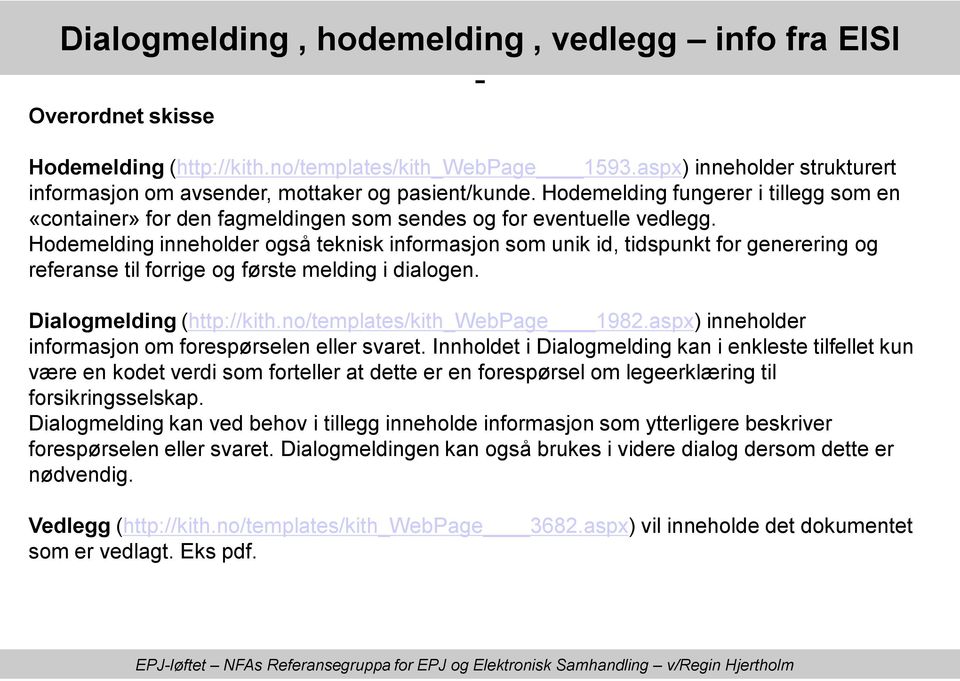 Hodemelding inneholder også teknisk informasjon som unik id, tidspunkt for generering og referanse til forrige og første melding i dialogen. Dialogmelding (http://kith.no/templates/kith_webpage 1982.