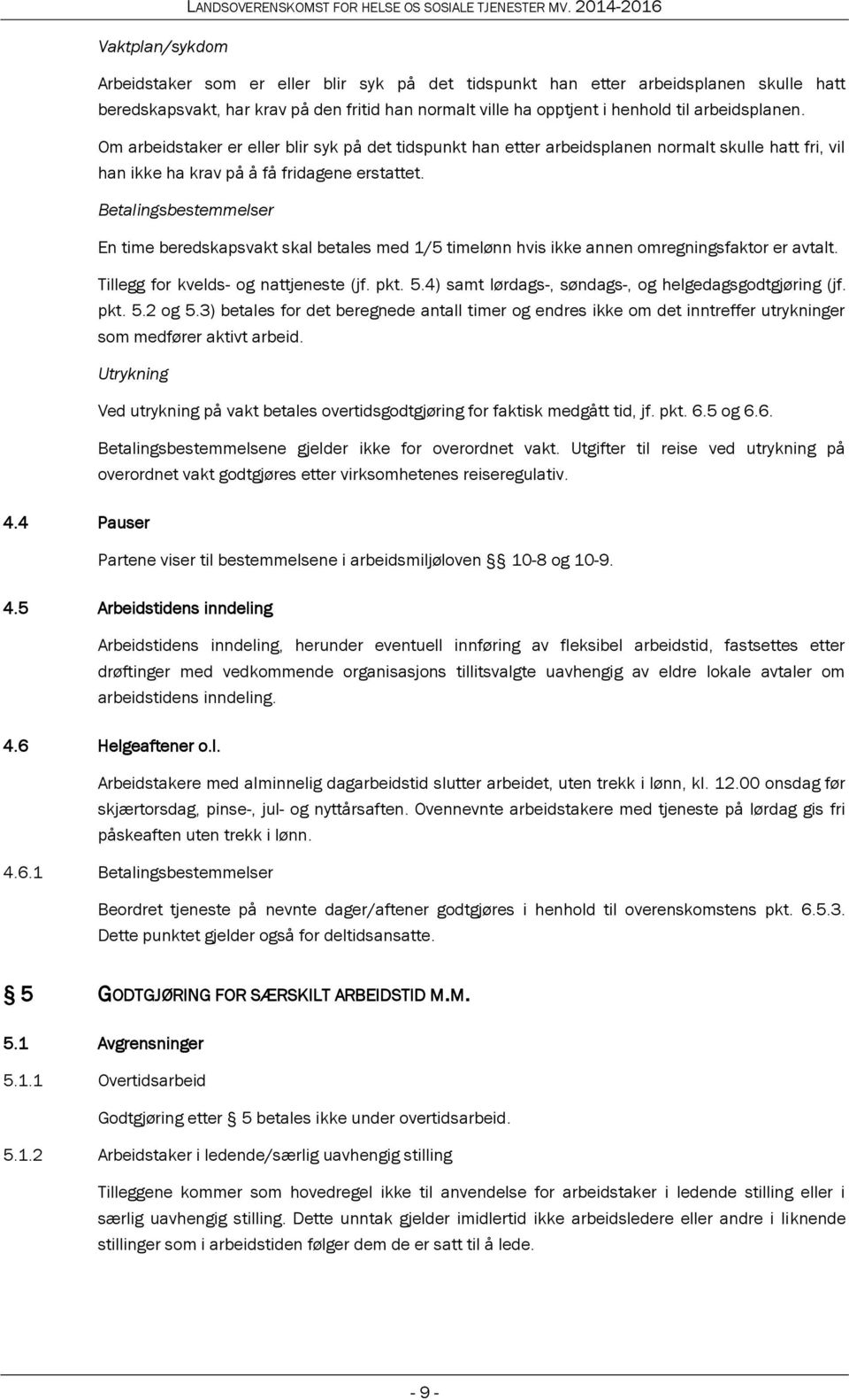 Betalingsbestemmelser En time beredskapsvakt skal betales med 1/5 timelønn hvis ikke annen omregningsfaktor er avtalt. Tillegg for kvelds- og nattjeneste (jf. pkt. 5.