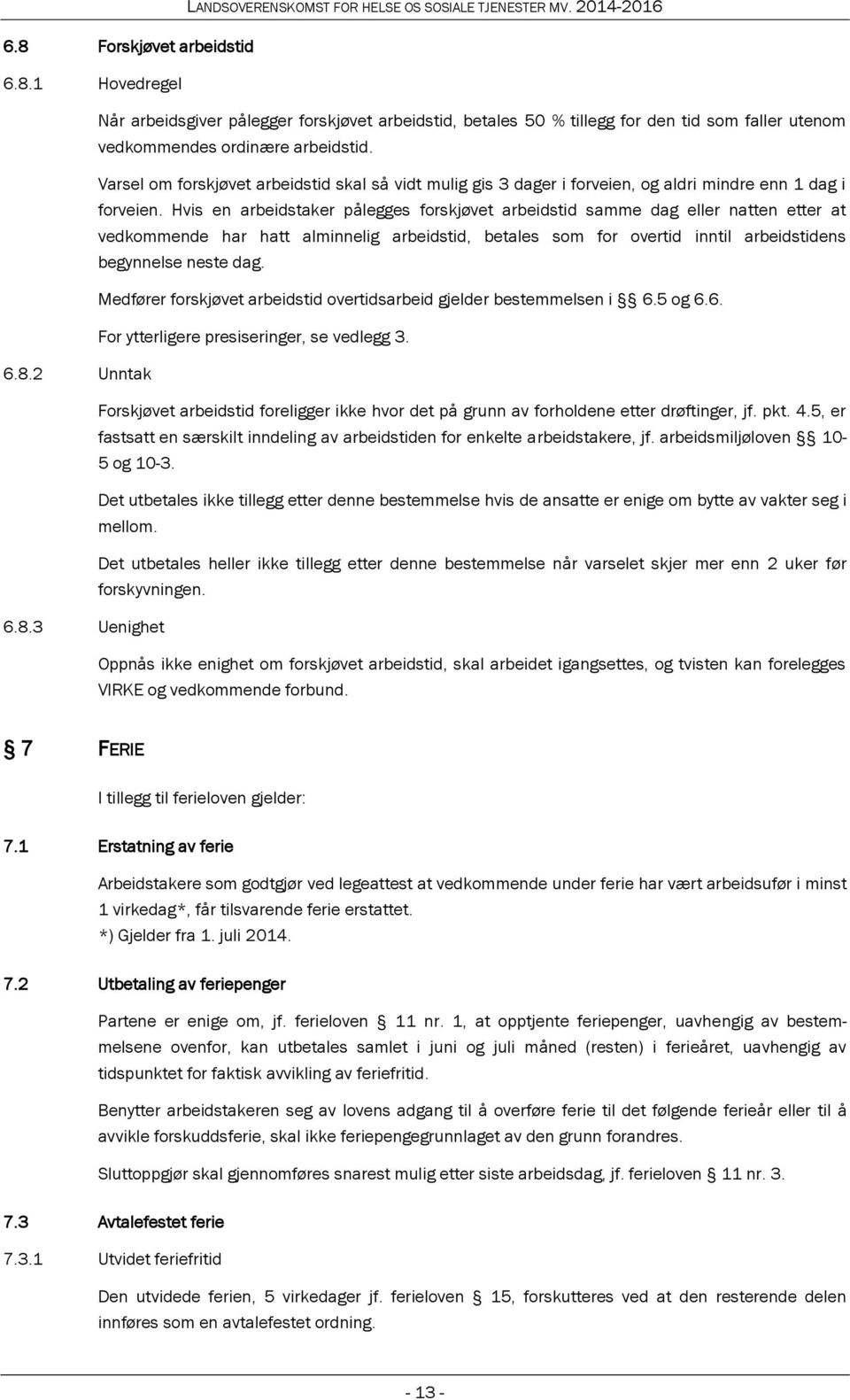 Hvis en arbeidstaker pålegges forskjøvet arbeidstid samme dag eller natten etter at vedkommende har hatt alminnelig arbeidstid, betales som for overtid inntil arbeidstidens begynnelse neste dag.