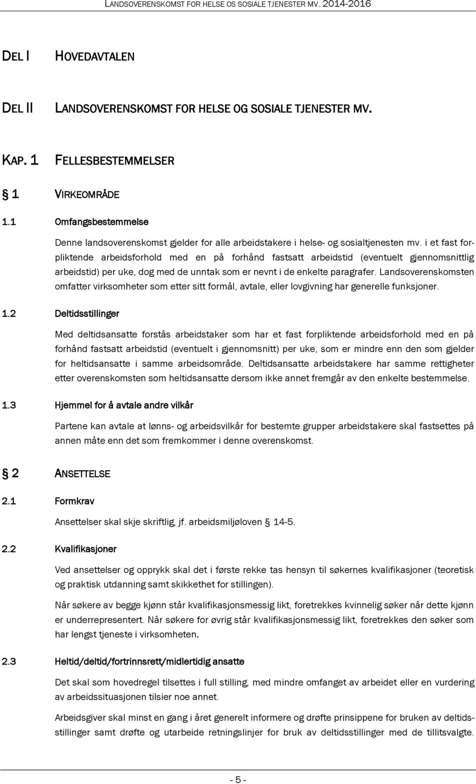 i et fast forpliktende arbeidsforhold med en på forhånd fastsatt arbeidstid (eventuelt gjennomsnittlig arbeidstid) per uke, dog med de unntak som er nevnt i de enkelte paragrafer.