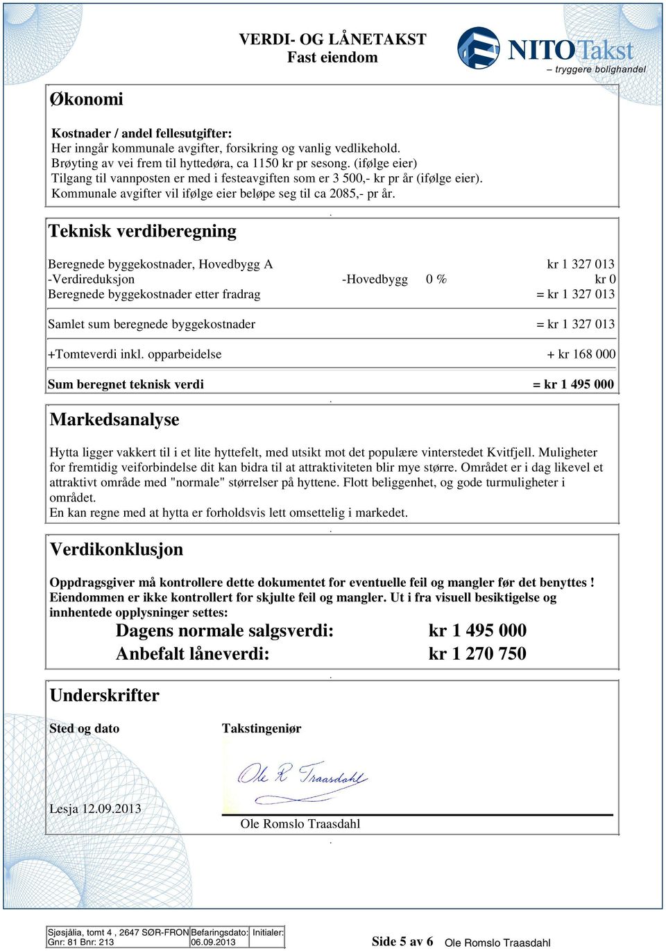 -Verdireduksjon -Hovedbygg 0 % kr 0 Beregnede byggekostnader etter fradrag = kr 1 37 013 Samlet sum beregnede byggekostnader = kr 1 37 013 +Tomteverdi inkl opparbeidelse + kr 168 000 Sum beregnet