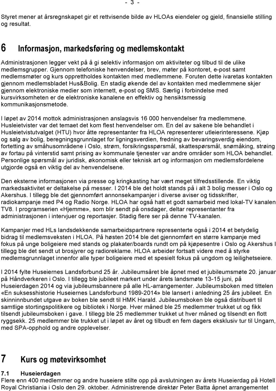 Gjennom telefoniske henvendelser, brev, møter på kontoret, e-post samt medlemsmøter og kurs opprettholdes kontakten med medlemmene. Foruten dette ivaretas kontakten gjennom medlemsbladet Hus&Bolig.