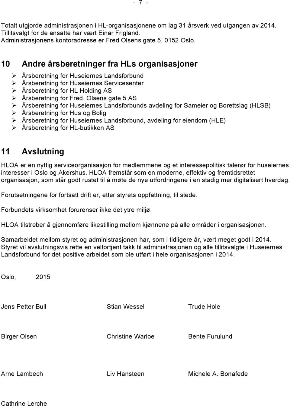 10 Andre årsberetninger fra HLs organisasjoner Ø Årsberetning for Huseiernes Landsforbund Ø Årsberetning for Huseiernes Servicesenter Ø Årsberetning for HL Holding AS Ø Årsberetning for Fred.