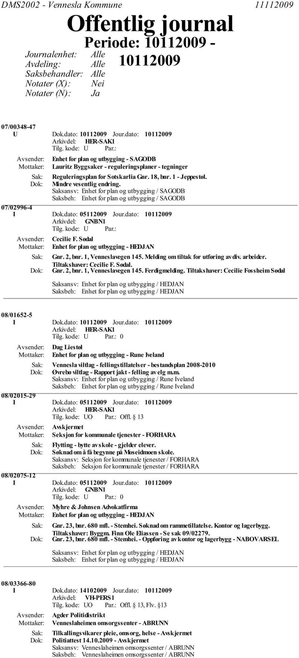 Saksansv: Enhet for plan og utbygging / SAGODB Saksbeh: Enhet for plan og utbygging / SAGODB 07/02996-4 I Dok.dato: 05112009 Jour.dato: Arkivdel: GNBN1 Cecilie F.