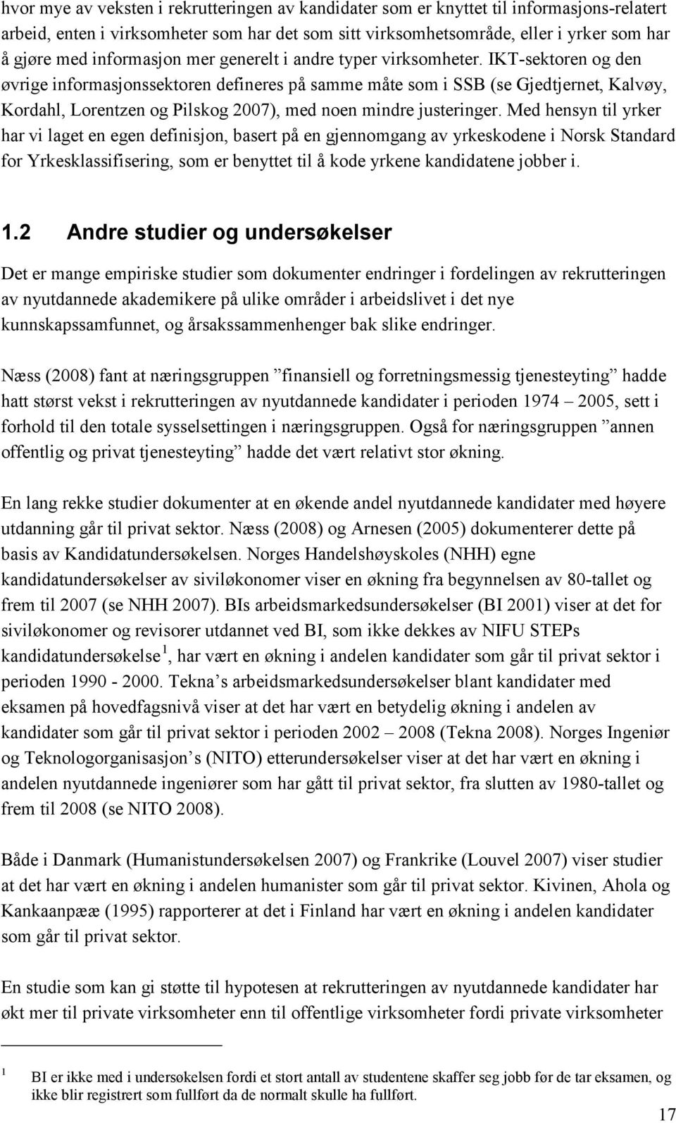 IKT-sektoren og den øvrige informasjonssektoren defineres på samme måte som i SSB (se Gjedtjernet, Kalvøy, Kordahl, Lorentzen og Pilskog 2007), med noen mindre justeringer.