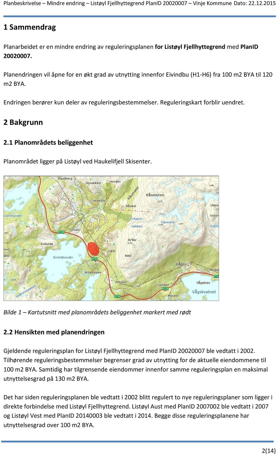 2 Bakgrunn 2.1 Planområdets beliggenhet Planområdet ligger på Listøyl ved Haukelifjell Skisenter. Bilde 1 Kartutsnitt med planområdets beliggenhet markert med rødt 2.