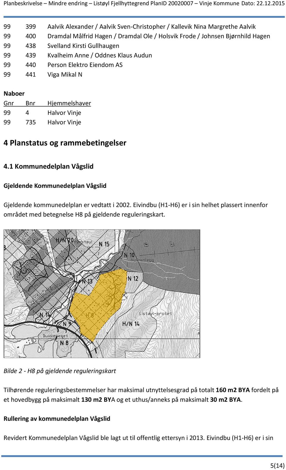 rammebetingelser 4.1 Kommunedelplan Vågslid Gjeldende Kommunedelplan Vågslid Gjeldende kommunedelplan er vedtatt i 2002.